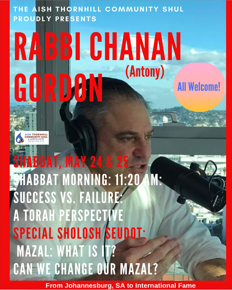 Rabbi Chanan Antony Gordon SIR Aish Thornhill May 24th - May 25th